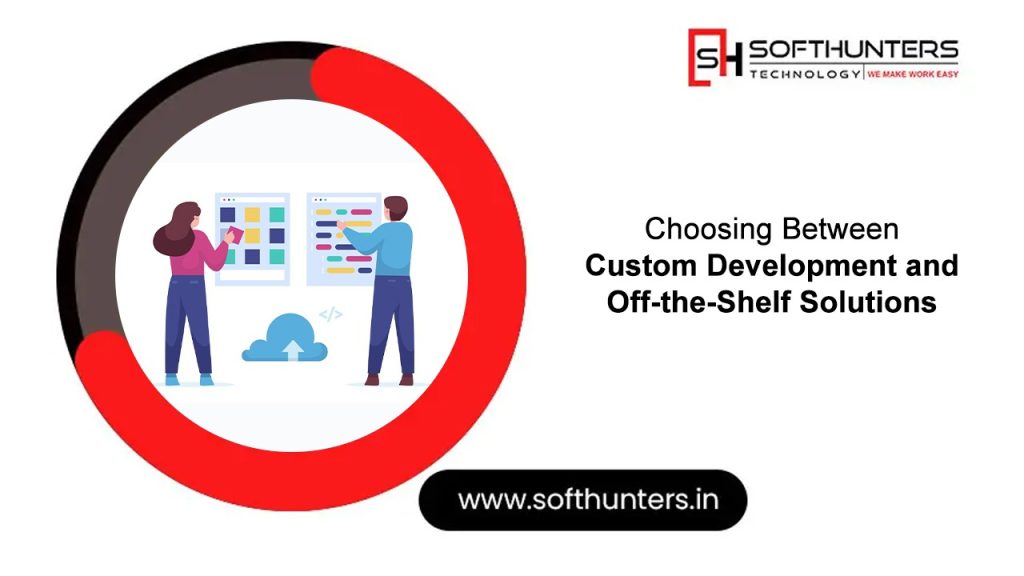 Choosing Between Custom Development and Off-the-Shelf Solutions - Custom Development Solutions