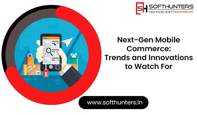 Next-Gen Mobile Commerce Trends and Innovations to Watch For